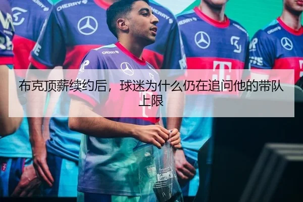 布克顶薪续约后，球迷为什么仍在追问他的带队上限